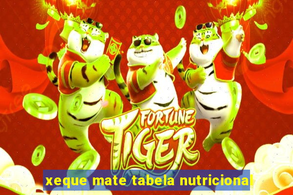 xeque mate tabela nutricional